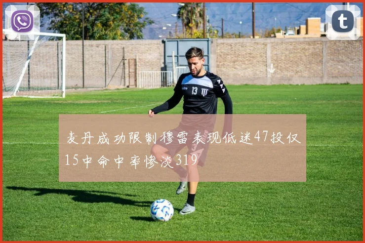 麦丹成功限制穆雷表现低迷47投仅15中命中率惨淡319